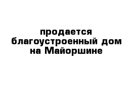 продается благоустроенный дом на Майоршине